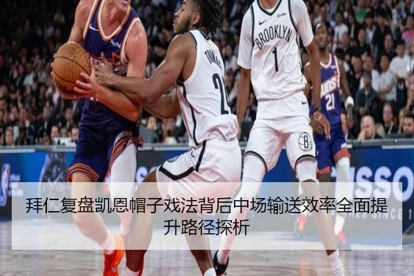 拜仁复盘凯恩帽子戏法背后中场输送效率全面提升路径探析