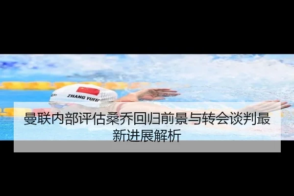 曼联内部评估桑乔回归前景与转会谈判最新进展解析
